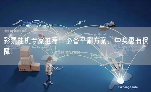彩票挂机专家推荐:必备平刷方案,中奖更有保障!