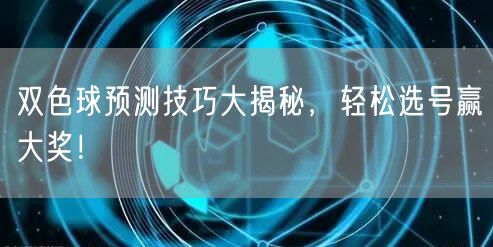 双色球预测技巧大揭秘,轻松选号赢大奖!