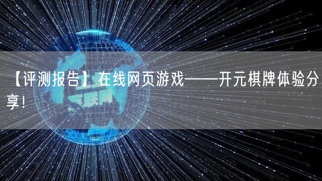 【评测报告】在线网页游戏——开元棋牌体验分享!