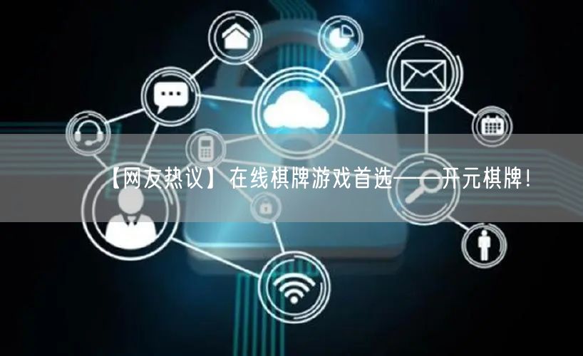 【网友热议】在线棋牌游戏首选——开元棋牌！