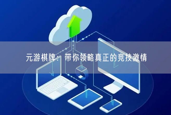 元游棋牌：带你领略真正的竞技激情