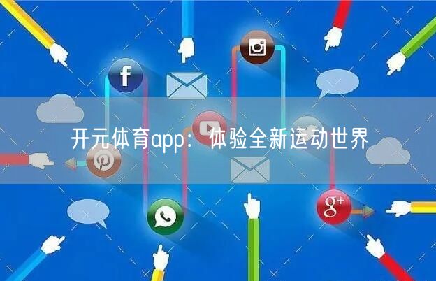 开元体育app:体验全新运动世界