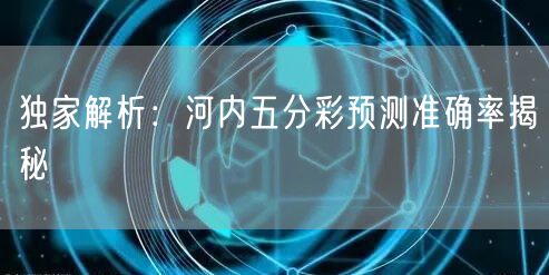 独家解析：河内五分彩预测准确率揭秘