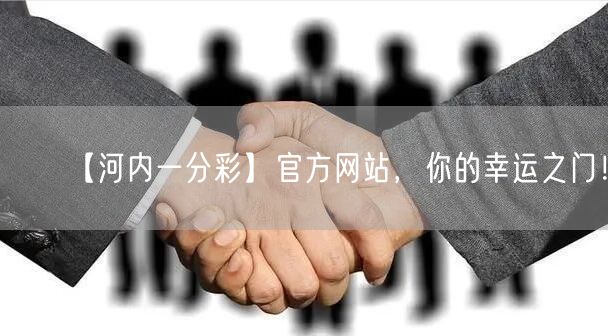 【河内一分彩】官方网站，你的幸运之门！