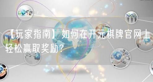【玩家指南】如何在开元棋牌官网上轻松赢取奖励?