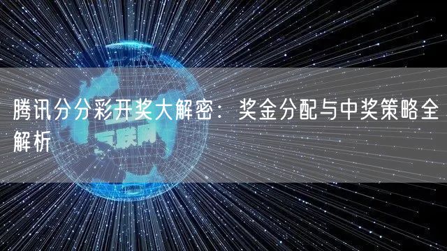 腾讯分分彩开奖大解密：奖金分配与中奖策略全解析