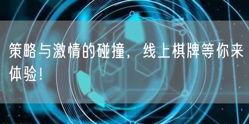 策略与激情的碰撞，线上棋牌等你来体验！