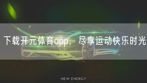 下载开元体育app,尽享运动快乐时光