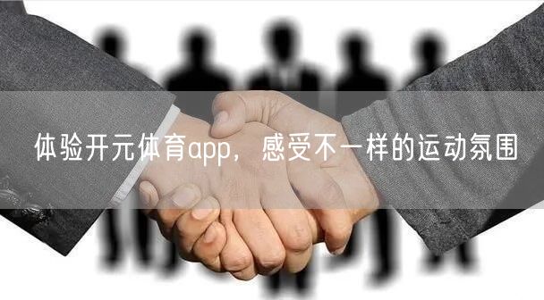 体验开元体育app,感受不一样的运动氛围